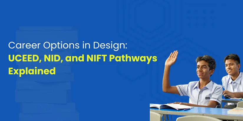 Career Options in Design: UCEED, NID, and NIFT Pathways Explained