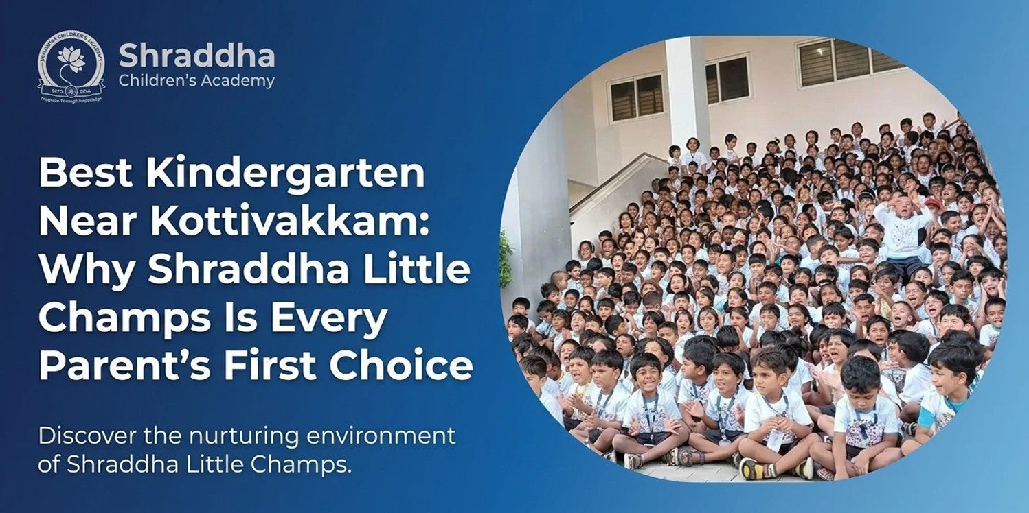 Best Kindergarten Near Kottivakkam: Why Shraddha Little Champs Is Every Parent’s First Choice
